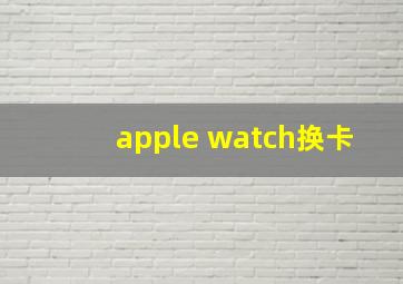 apple watch换卡